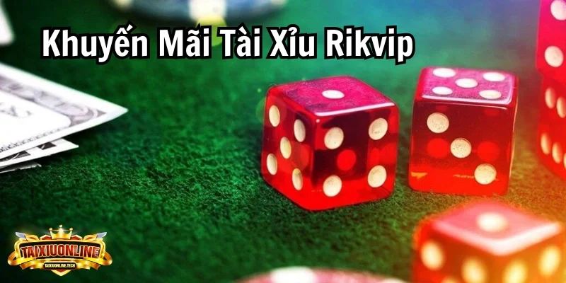 Khuyến Mãi Tài Xỉu Rikvip - Cơ Hội Chiến Thắng Đỉnh Cao Khuyến Mãi Tài Xỉu Rikvip